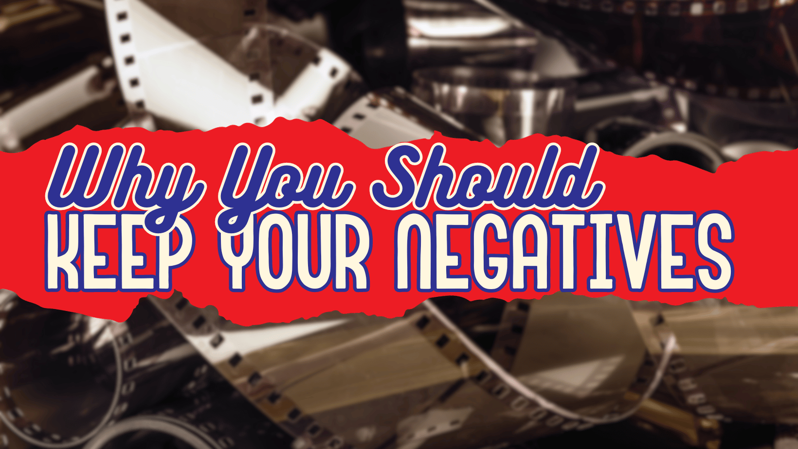 Why You Should Always Keep Your Negatives Cameras By Max Ltd